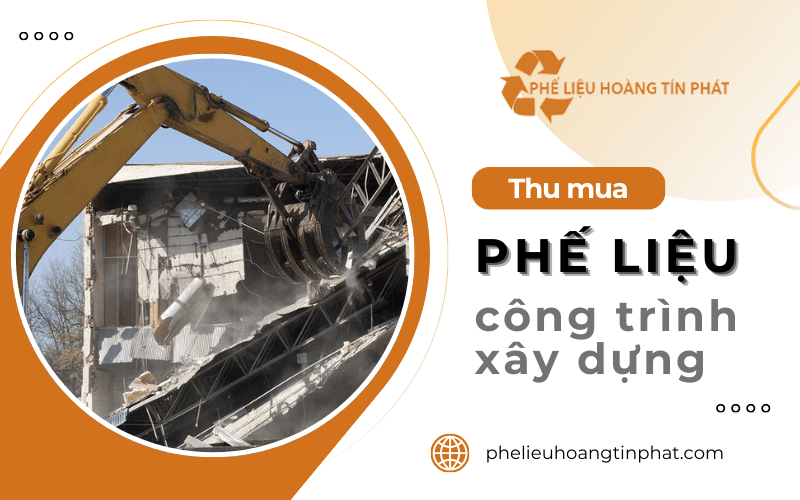 Thu mua phế liệu công trình xây dựng tận nơi tại Phế Liệu Hoàng Tín Phát